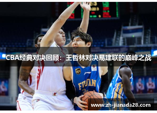 CBA经典对决回顾：王哲林对决易建联的巅峰之战
