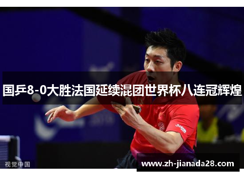 国乒8-0大胜法国延续混团世界杯八连冠辉煌