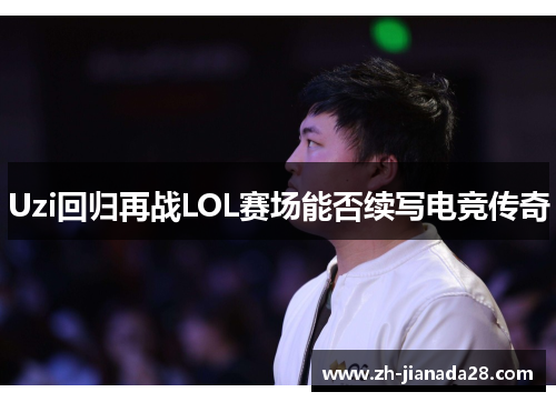 Uzi回归再战LOL赛场能否续写电竞传奇