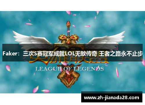 Faker：三次S赛冠军成就LOL无敌传奇 王者之路永不止步