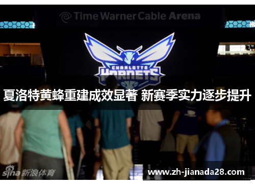 夏洛特黄蜂重建成效显著 新赛季实力逐步提升