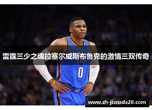 雷霆三少之魂拉塞尔威斯布鲁克的激情三双传奇