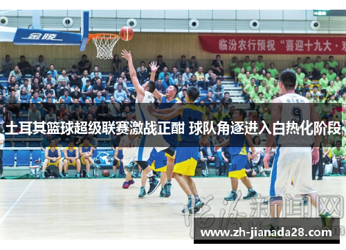 土耳其篮球超级联赛激战正酣 球队角逐进入白热化阶段