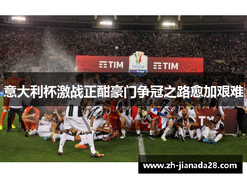 意大利杯激战正酣豪门争冠之路愈加艰难