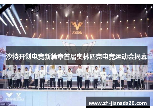 沙特开创电竞新篇章首届奥林匹克电竞运动会揭幕