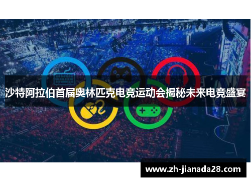 沙特阿拉伯首届奥林匹克电竞运动会揭秘未来电竞盛宴