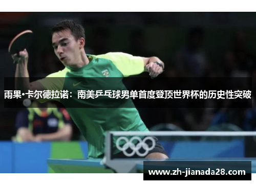 雨果·卡尔德拉诺：南美乒乓球男单首度登顶世界杯的历史性突破