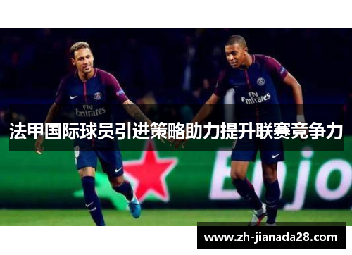 法甲国际球员引进策略助力提升联赛竞争力