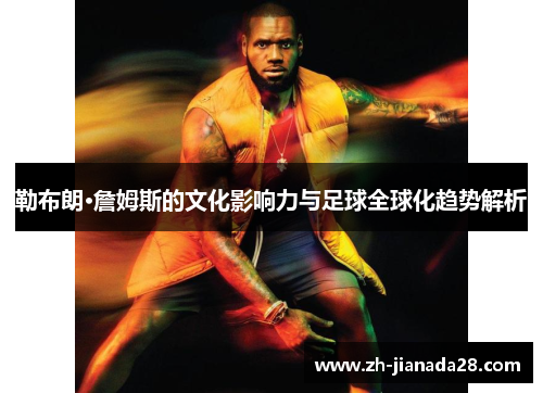 勒布朗·詹姆斯的文化影响力与足球全球化趋势解析
