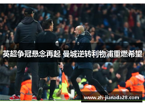 英超争冠悬念再起 曼城逆转利物浦重燃希望