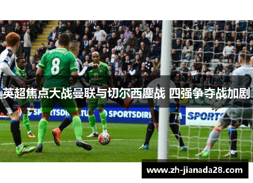 英超焦点大战曼联与切尔西鏖战 四强争夺战加剧