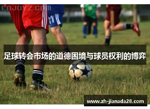 足球转会市场的道德困境与球员权利的博弈